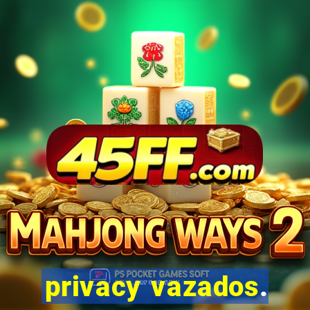 privacy vazados.